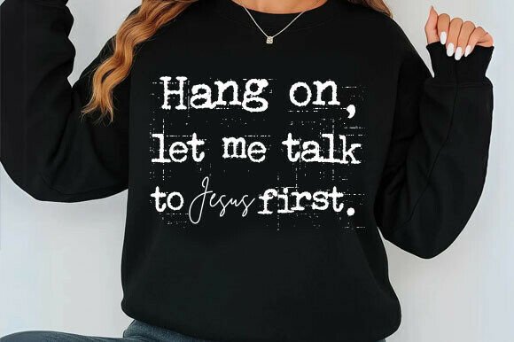 Hang on Let Me Talk to Jesus First. Svg: T-Shirt Designs & Graphics